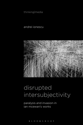 Disrupted Intersubjectivity: Paralysis and Invasion in Ian McEwan's Works by Andrei Ionescu