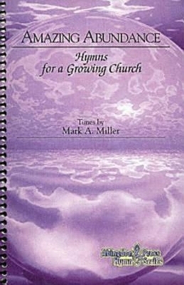 Amazing Abundance: Hymns for a Growing Church by Mark A. Miller