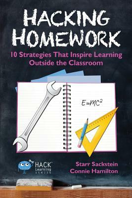Hacking Homework: 10 Strategies That Inspire Learning Outside the Classroom by Starr Sackstein, Connie Hamilton