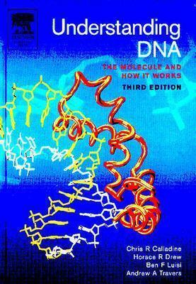 Understanding DNA: The Molecule and How It Works by Chris R. Calladine, Horace Drew, Ben Luisi