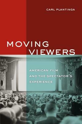 Moving Viewers: American Film and the Spectator's Experience by Carl Plantinga