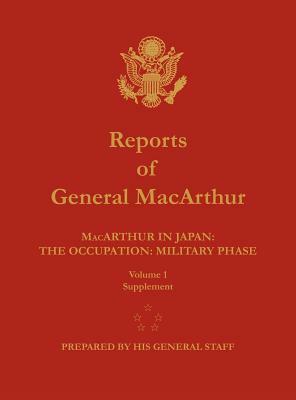 Reports of General MacArthur: MacArthur in Japan: The Occupation: Military Phase. Volume 1 Supplement by Douglas MacArthur, Center of Military History