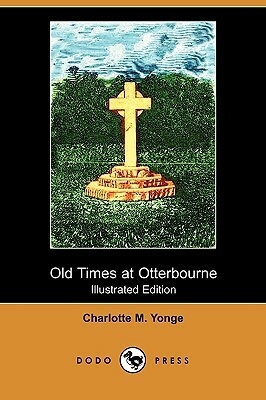 Old Times at Otterbourne (Illustrated Edition) (Dodo Press) by Charlotte Mary Yonge