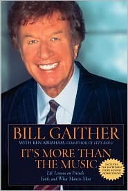 It's More Than the Music: Life Lessons for Loving God, Loving Each Other by Bill Gaither, Ken Abraham