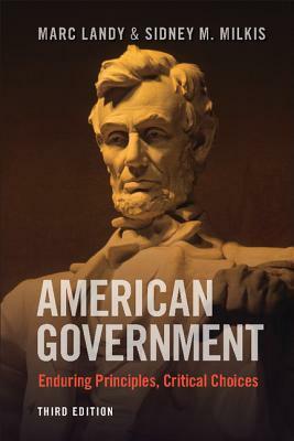 American Government: Enduring Principles, Critical Choices by Marc Landy, Sidney M. Milkis