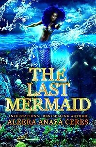 The Last Mermaid by Aleera Anaya Ceres