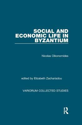 Social and Economic Life in Byzantium by Elizabeth Zachariadou, Nicolas Oikonomides