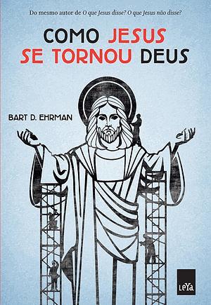 Como Jesus se tornou Deus by Bart D. Ehrman