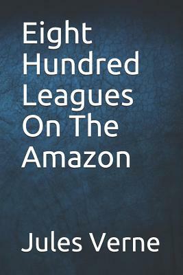 Eight Hundred Leagues on the Amazon by Jules Verne