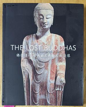 The Lost Buddhas: Chinese Buddhist Sculpture from Qingzhou by Edmund Capon, Yang Liu, Lukas Nickel
