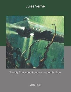 Twenty Thousand Leagues under the Sea: Large Print by Jules Verne