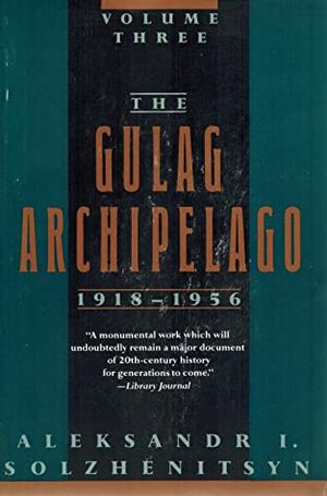The Gulag Archipelago, 1918-1956: An Experiment in Literary Investigation, Books V-VII by Aleksandr Solzhenitsyn