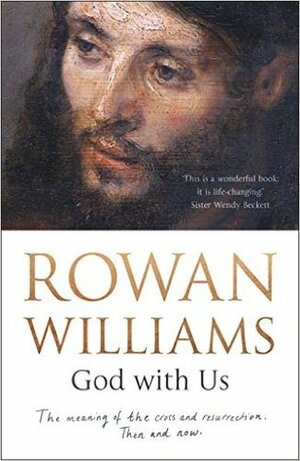 God With Us: The Meaning Of The Cross And Resurrection - Then And Now by Rowan Williams