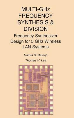 Multi-Ghz Frequency Synthesis & Division: Frequency Synthesizer Design for 5 Ghz Wireless LAN Systems by Thomas H. Lee, Hamid R. Rategh