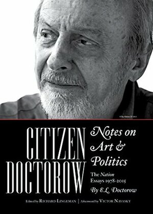 Citizen Doctorow: Notes on Art & Politics: The Nation Essays 1978-2015 by Richard Lingeman, E.L. Doctorow