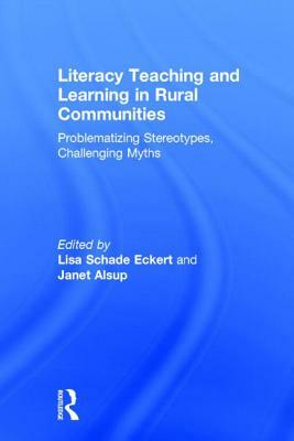 Literacy Teaching and Learning in Rural Communities: Problematizing Stereotypes, Challenging Myths by 