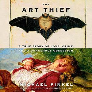 The Art Thief: A True Story of Love, Crime, and a Dangerous Obsession by Michael Finkel