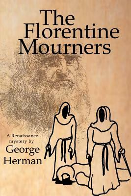 The Florentine Mourners: The Third Adventure of Leonardo Da Vinci and Niccolo Da Pavia by George Herman