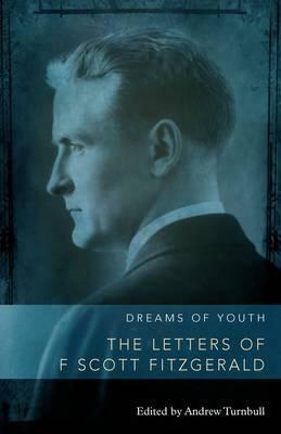 Dreams of Youth: The Letters of F. Scott Fitzgerald by F. Scott Fitzgerald