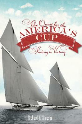 The Quest for the America's Cup: Sailing to Victory by Richard V. Simpson