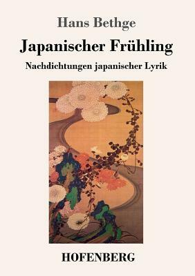 Japanischer Frühling: Nachdichtungen japanischer Lyrik by Hans Bethge