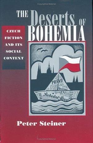 The Deserts of Bohemia: Czech Fiction and Its Social Context by Peter Steiner