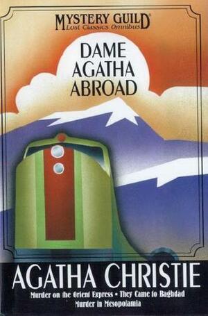Dame Agatha Abroad: Murder on the Orient Express / They Came to Bagdad / Murder in Mesopotamia by Agatha Christie
