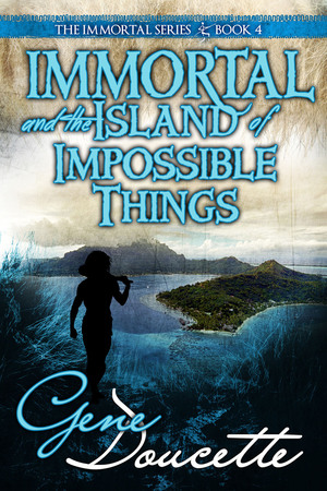 Immortal and the Island of Impossible Things by Gene Doucette