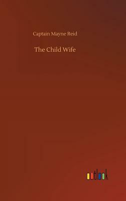 The Child Wife by Captain Mayne Reid