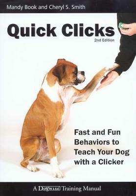 Quick Clicks: Fast and Fun Behaviors to Teach Your Dog with a Clicker, 2nd Edition by Cheryl Smith, Mandy Book