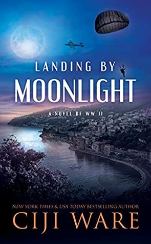 Landing by Moonlight: A Novel of WW II by Ciji Ware