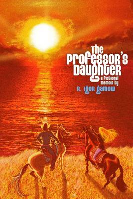 The Professor's Daughter: A Fictional Memoir by R. Igor Gamow