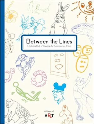 Between the Lines: A Coloring Book of Drawings by Contemporary Artists by Alexis Rockman, Robert Crumb, Sol LeWitt