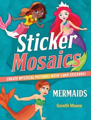 Sticker Mosaics: Mermaids: Create Mystical Pictures with 1,869 Stickers! by Gareth Moore