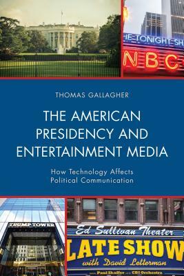 The American Presidency and Entertainment Media: How Technology Affects Political Communication by Thomas Gallagher