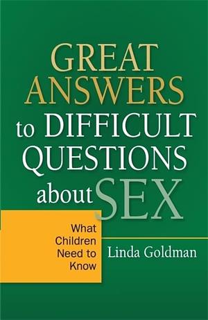 Great Answers to Difficult Questions about Sex: What Children Need to Know by Linda Goldman