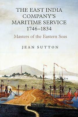 The East India Company's Maritime Service, 1746-1834: Masters of the Eastern Seas by Jean Sutton