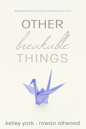Other Breakable Things by Rowan Altwood, Kelley York