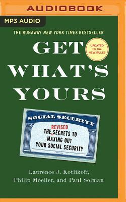 Get What's Yours: The Secrets to Maxing Out Your Social Security by Laurence J. Kotlikoff, Philip Moeller, Paul Solman