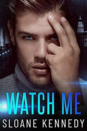 Watch Me by Sloane Kennedy