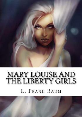 Mary Louise and the Liberty Girls by L. Frank Baum