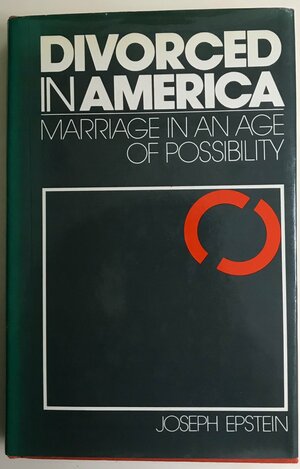 Divorced In America; Marriage In An Age Of Possibility by Joseph Epstein