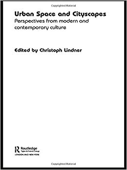 Urban Space and Cityscapes: Perspectives from Modern and Contemporary Culture by Christoph Lindner