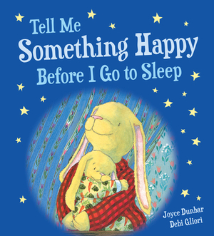 Tell Me Something Happy Before I Go to Sleep (Padded Board Book) by Joyce Dunbar