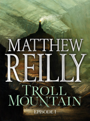 Troll Mountain: Episode I by Matthew Reilly