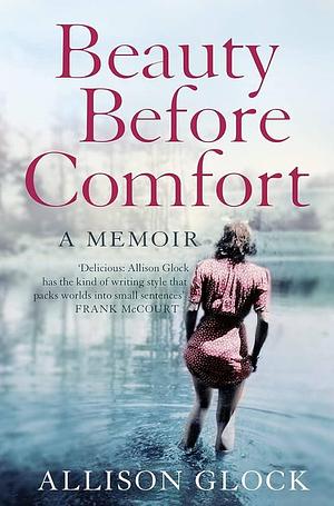 Beauty Before Comfort : A Memoir by Allison Glock, Allison Glock