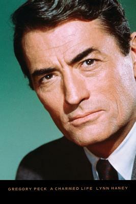 Gregory Peck: A Charmed Life by Lynn Haney