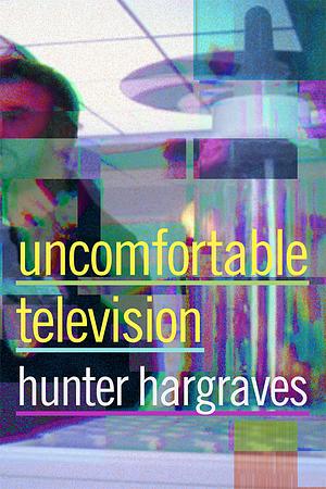 Uncomfortable Television by Hunter Hargraves
