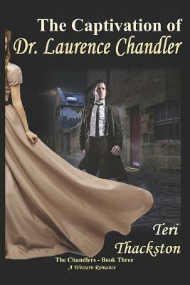 The Captivation of Dr. Laurence Chandler: The Chandlers - Book Three by Teri Thackston