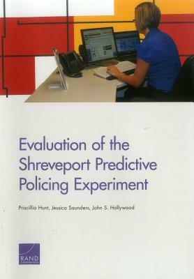 Evaluation of the Shreveport Predictive Policing Experiment by John S. Hollywood, Priscillia Hunt, Jessica Saunders